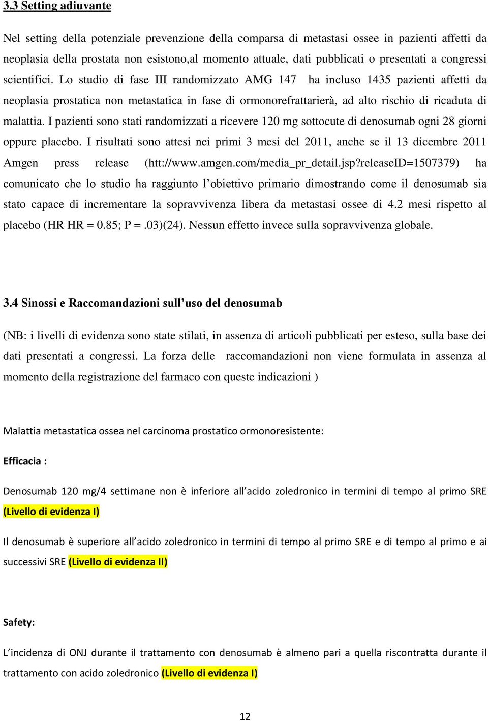 Lo studio di fase III randomizzato AMG 147 ha incluso 1435 pazienti affetti da neoplasia prostatica non metastatica in fase di ormonorefrattarierà, ad alto rischio di ricaduta di malattia.