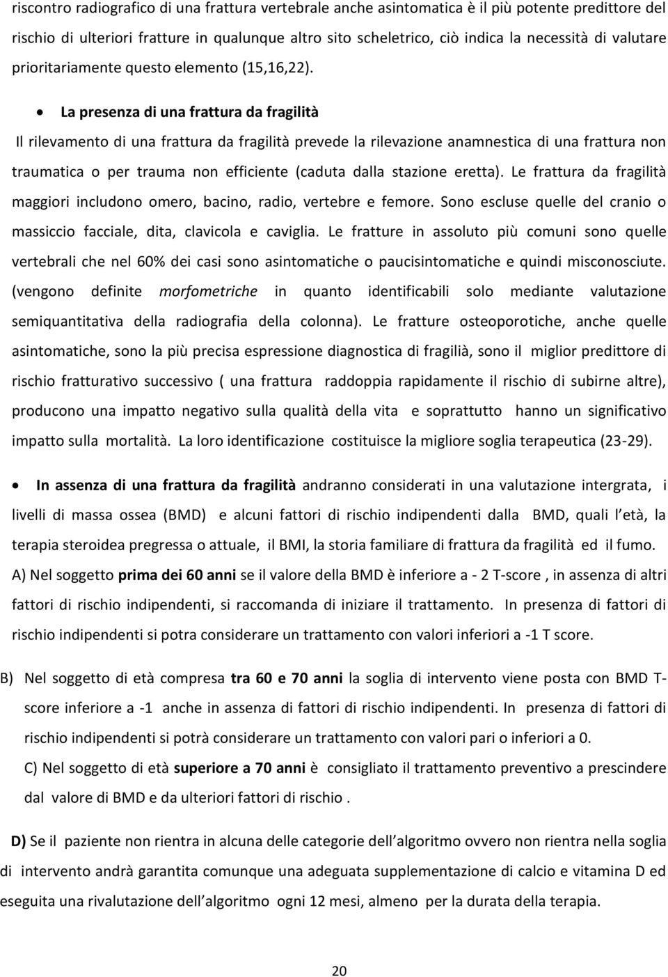 La presenza di una frattura da fragilità Il rilevamento di una frattura da fragilità prevede la rilevazione anamnestica di una frattura non traumatica o per trauma non efficiente (caduta dalla