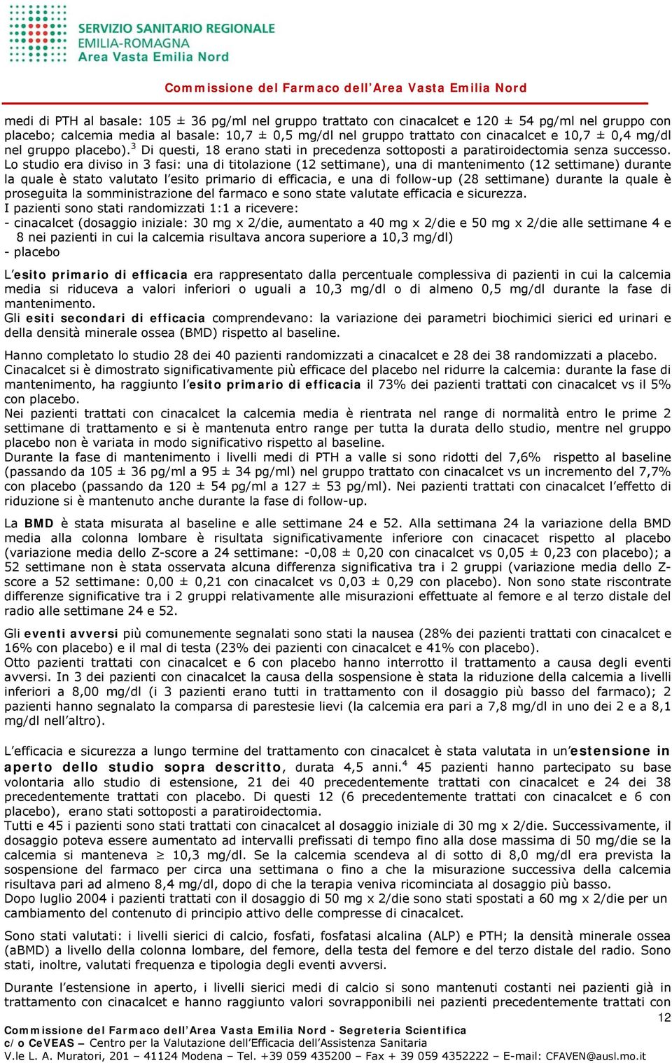 Lo studio era diviso in 3 fasi: una di titolazione (12 settimane), una di mantenimento (12 settimane) durante la quale è stato valutato l esito primario di efficacia, e una di follow-up (28