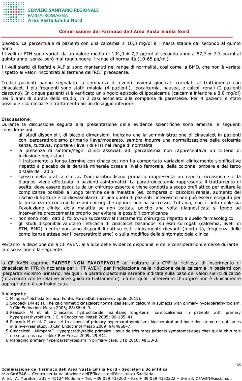 I livelli sierici di fosfati e ALP si sono mantenuti nel range di normalità, così come la BMD, che non è variata rispetto ai valori riscontrati al termine dell RCT precedente.