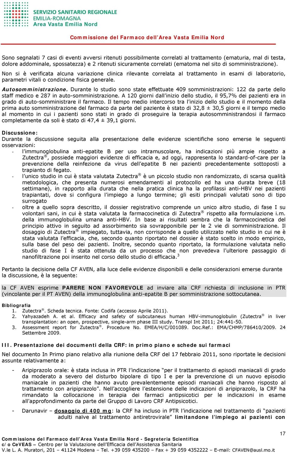 Durante lo studio sono state effettuate 409 somministrazioni: 122 da parte dello staff medico e 287 in auto-somministrazione.