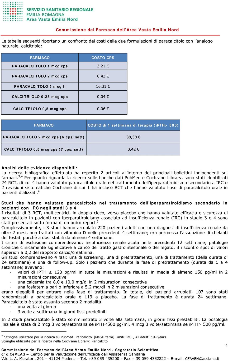 CALCITRIOLO 0,5 mcg cps (7 cps/sett) 0,42 Analisi delle evidenze disponibili: La ricerca bibliografica effettuata ha reperito 2 articoli all interno dei principali bollettini indipendenti sui farmaci.