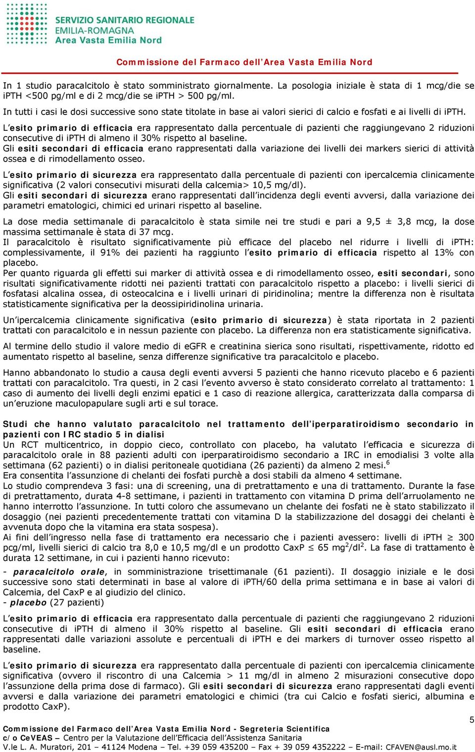 L esito primario di efficacia era rappresentato dalla percentuale di pazienti che raggiungevano 2 riduzioni consecutive di ipth di almeno il 30% rispetto al baseline.