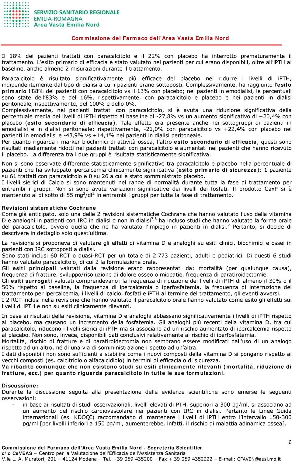 Paracalcitolo è risultato significativamente più efficace del placebo nel ridurre i livelli di ipth, indipendentemente dal tipo di dialisi a cui i pazienti erano sottoposti.