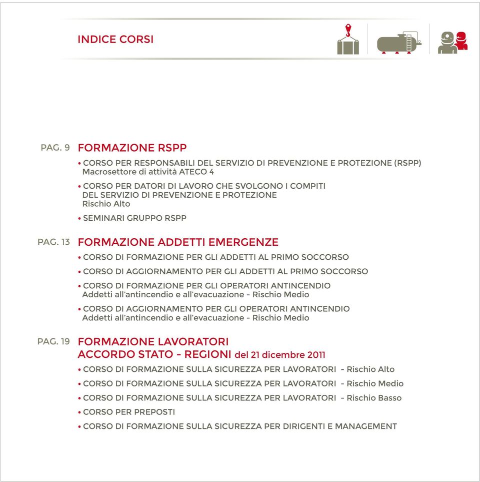 PREVENZIONE E PROTEZIONE Rischio Alto SEMINARI GRUPPO RSPP FORMAZIONE ADDETTI EMERGENZE CORSO DI FORMAZIONE PER GLI ADDETTI AL PRIMO SOCCORSO CORSO DI AGGIORNAMENTO PER GLI ADDETTI AL PRIMO SOCCORSO