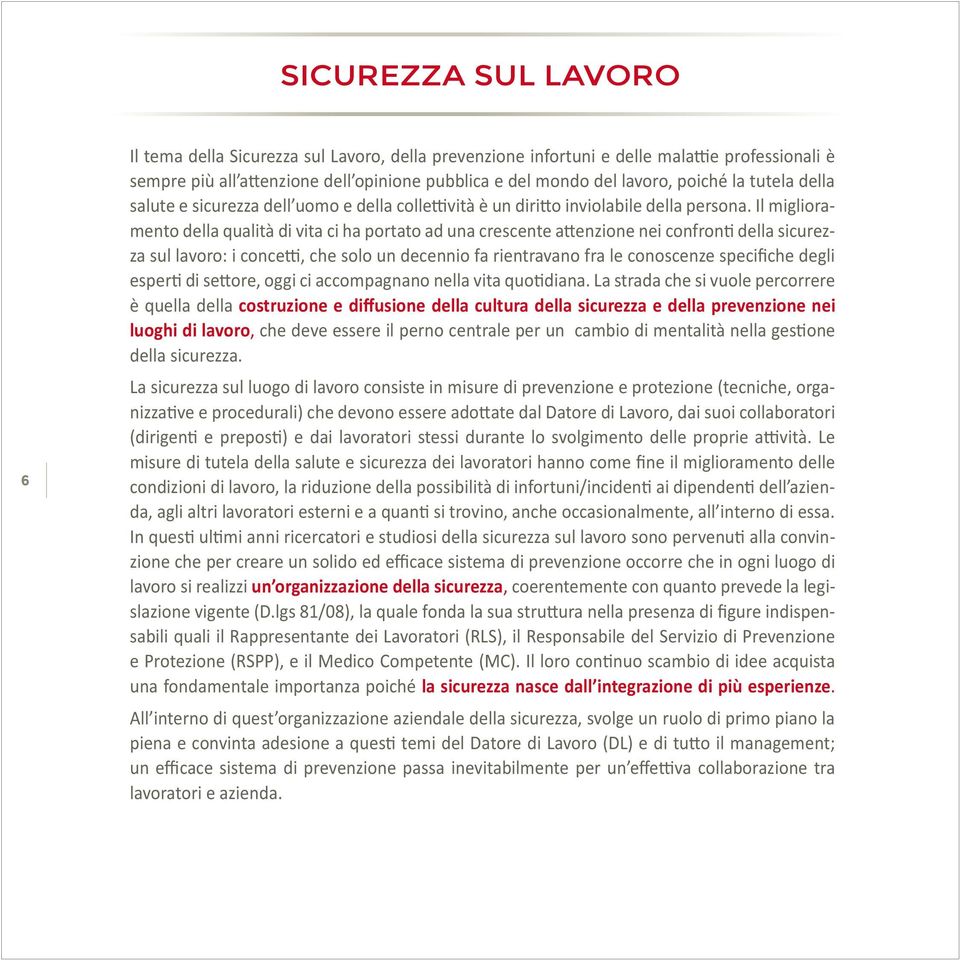 Il miglioramento della qualità di vita ci ha portato ad una crescente attenzione nei confronti della sicurezza sul lavoro: i concetti, che solo un decennio fa rientravano fra le conoscenze specifiche