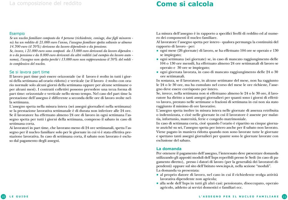 000 euro derivanti da lavoro dipenden - te o da pensione e da 8.000 euro derivanti da altri redditi (ad esempio da lavoro auto - nomo), l assegno non spetta perché i 13.