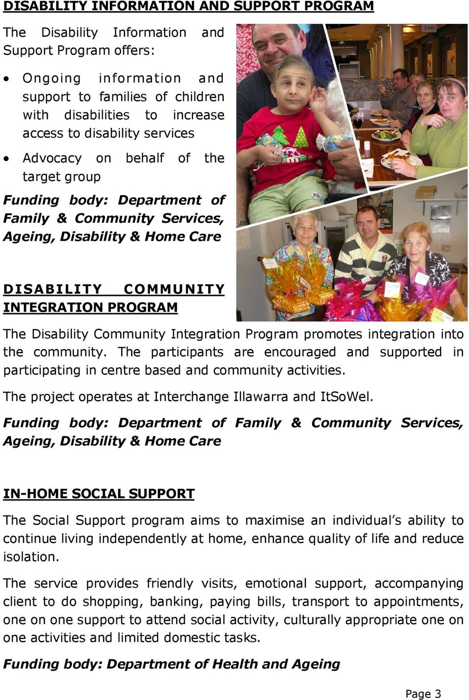 Disability Community Integration Program promotes integration into the community. The participants are encouraged and supported in participating in centre based and community activities.