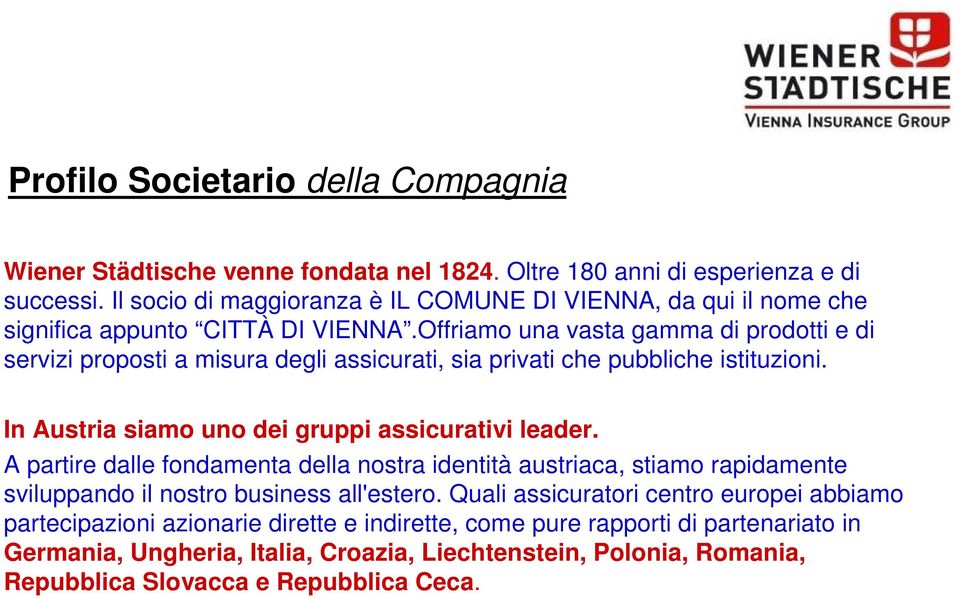 Offriamo una vasta gamma di prodotti e di servizi proposti a misura degli assicurati, sia privati che pubbliche istituzioni. In Austria siamo uno dei gruppi assicurativi leader.