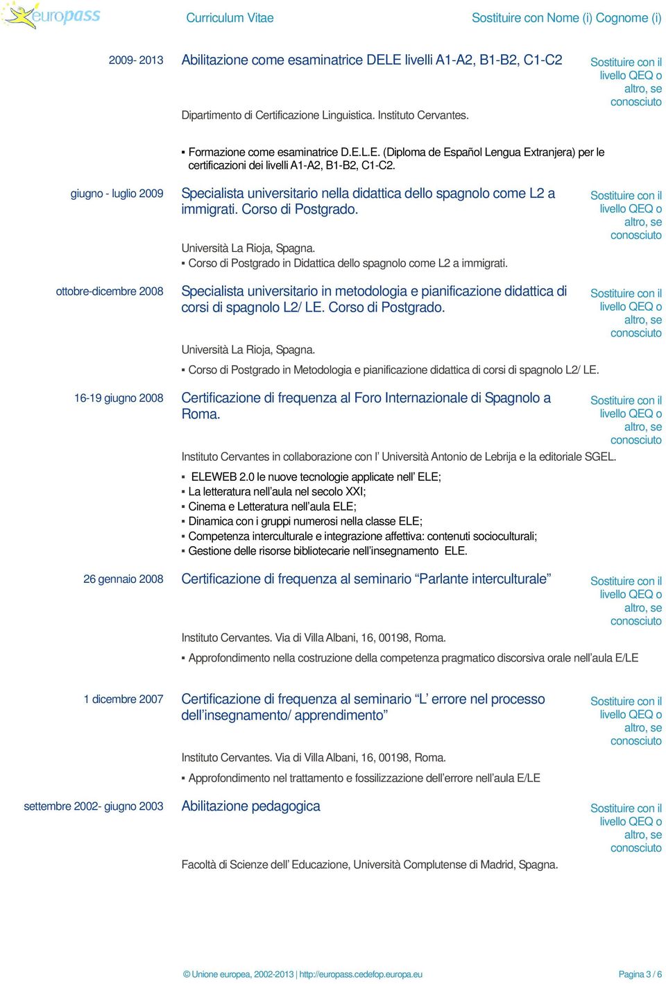 Corso di Postgrado in Didattica dello spagnolo come L2 a immigrati. Specialista universitario in metodologia e pianificazione didattica di corsi di spagnolo L2/ LE. Corso di Postgrado.