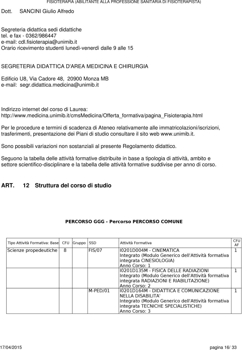 it Indirizzo internet del corso di Laurea: http://www.medicina.unimib.it/cmsmedicina/offerta_formativa/pagina_fisioterapia.