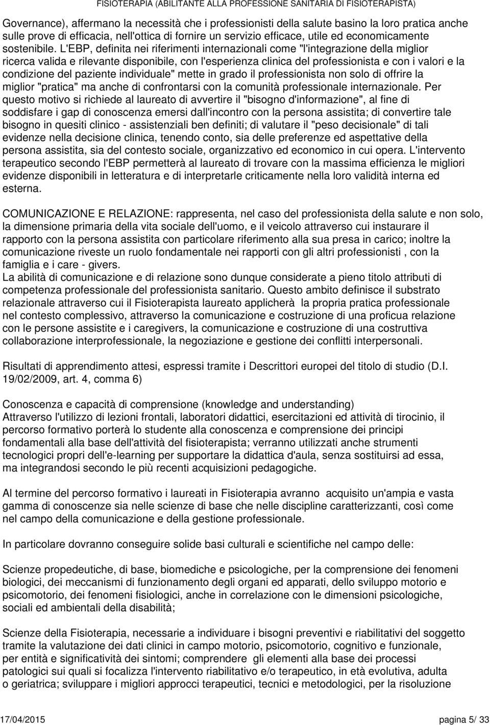 paziente individuale" mette in grado il professionista non solo di offrire la miglior "pratica" ma anche di confrontarsi con la comunità professionale internazionale.