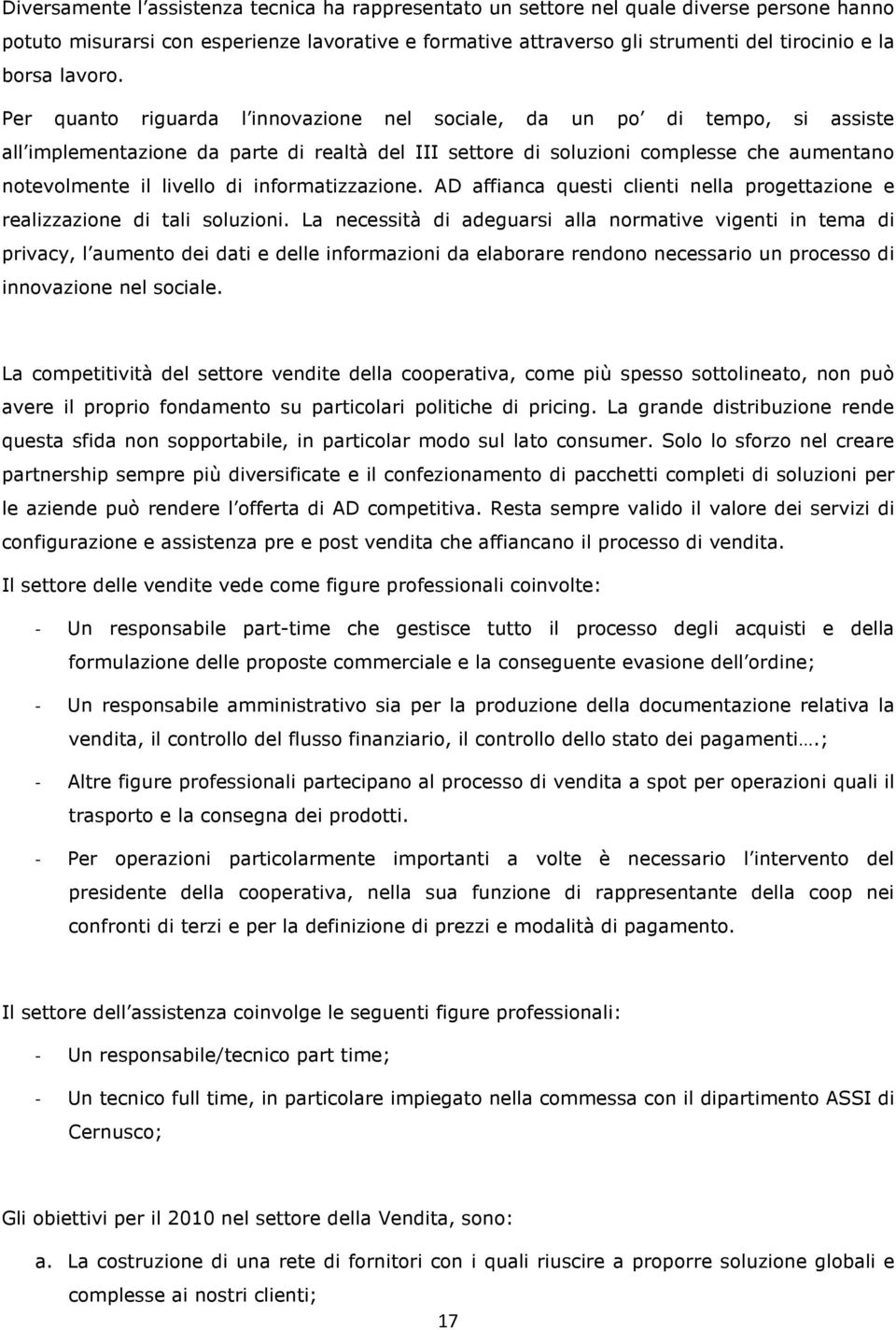 Per quanto riguarda l innovazione nel sociale, da un po di tempo, si assiste all implementazione da parte di realtà del III settore di soluzioni complesse che aumentano notevolmente il livello di