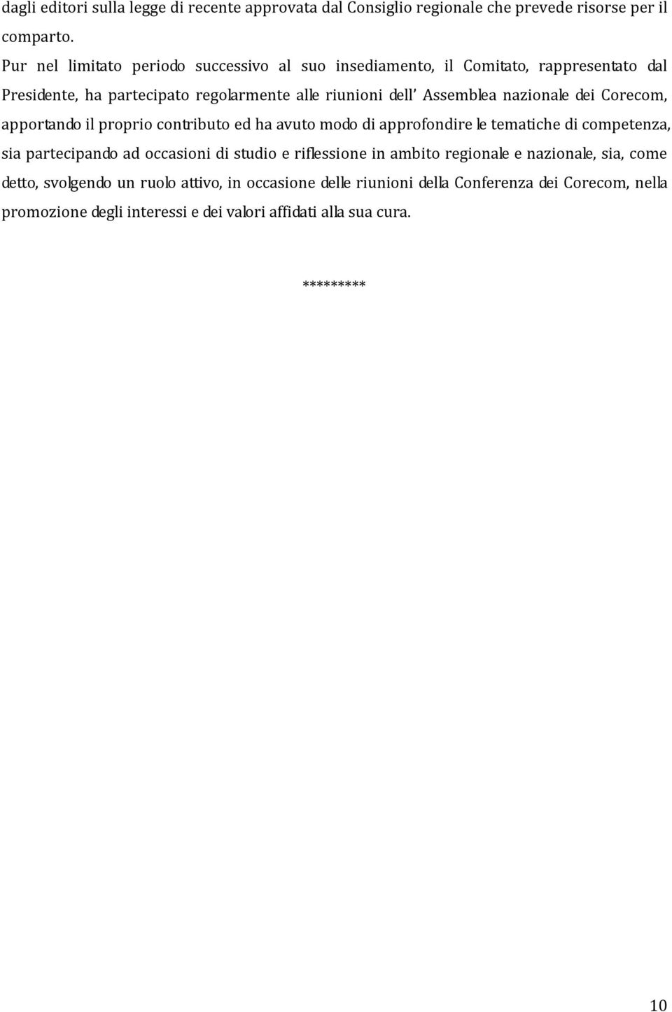 nazionale dei Corecom, apportando il proprio contributo ed ha avuto modo di approfondire le tematiche di competenza, sia partecipando ad occasioni di studio e