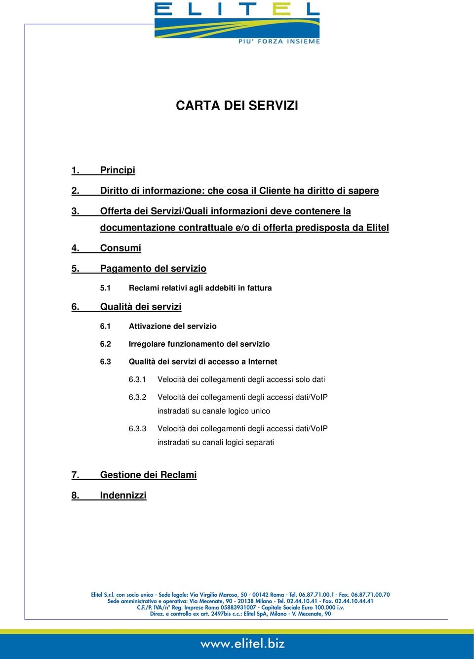 1 Reclami relativi agli addebiti in fattura 6. Qualità dei servizi 6.1 Attivazione del servizio 6.2 Irregolare funzionamento del servizio 6.