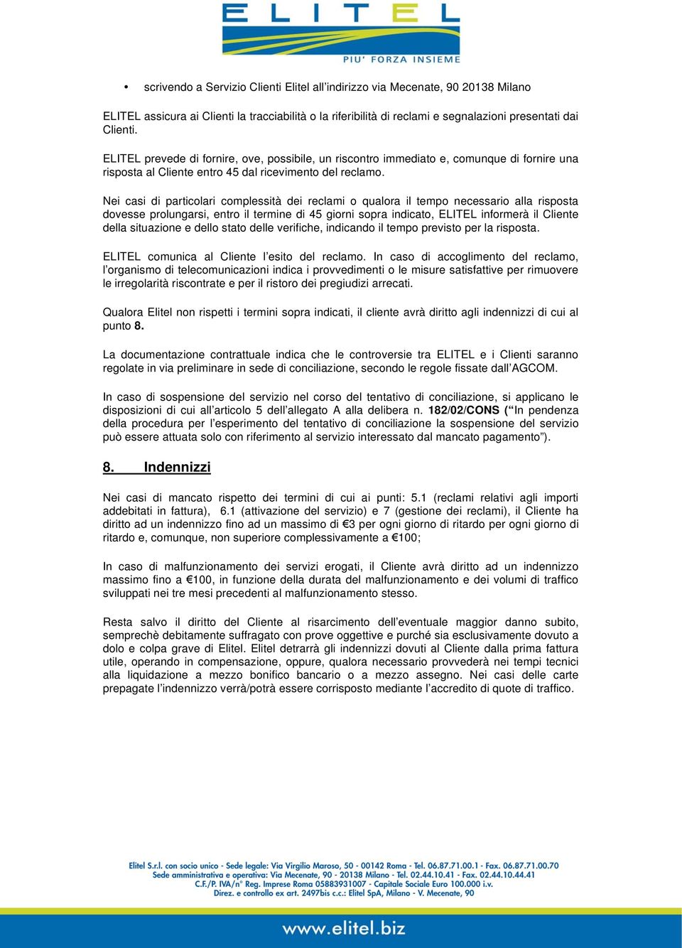 Nei casi di particolari complessità dei reclami o qualora il tempo necessario alla risposta dovesse prolungarsi, entro il termine di 45 giorni sopra indicato, ELITEL informerà il Cliente della