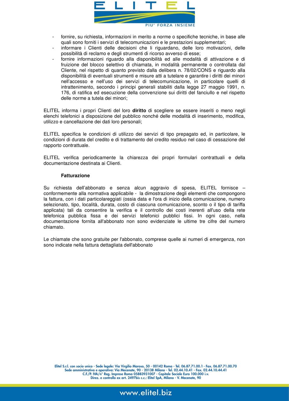 modalità di attivazione e di fruizione del blocco selettivo di chiamata, in modalità permanente o controllata dal Cliente, nel rispetto di quanto previsto dalla delibera n.