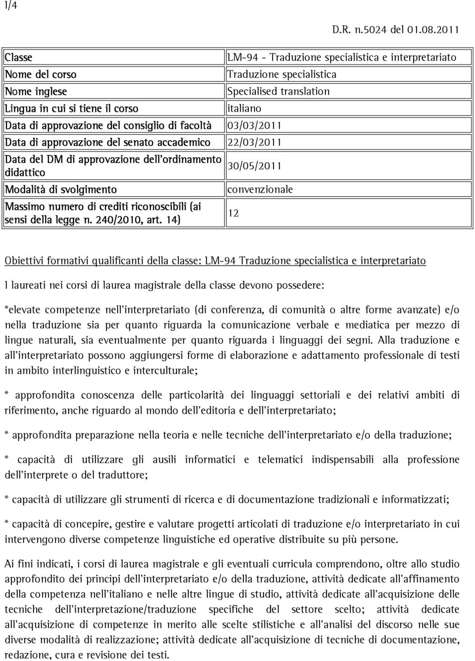 approvazione del consiglio di facoltà 03/03/2011 Data di approvazione del senato accademico 22/03/2011 Data del DM di approvazione dell ordinamento 30/05/2011 didattico Modalità di svolgimento