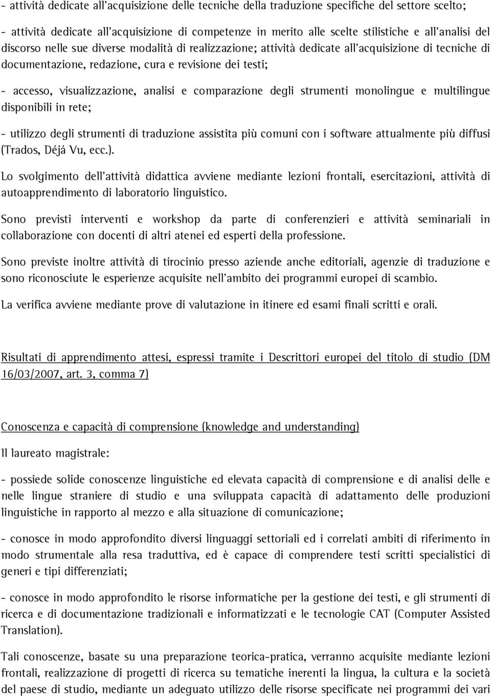 e comparazione degli strumenti monolingue e multilingue disponibili in rete; - utilizzo degli strumenti di traduzione assistita più comuni con i software attualmente più diffusi (Trados, Déjá Vu, ecc.