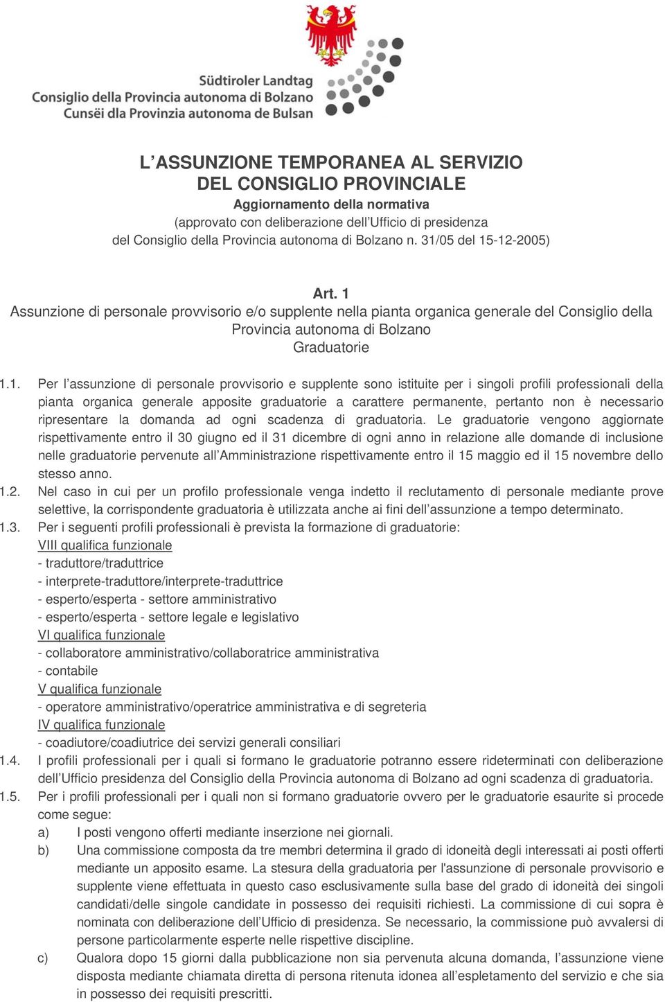 personale provvisorio e supplente sono istituite per i singoli profili professionali della pianta organica generale apposite graduatorie a carattere permanente, pertanto non è necessario ripresentare