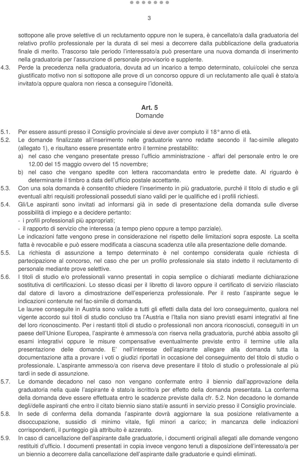 Perde la precedenza nella graduatoria, dovuta ad un incarico a tempo determinato, colui/colei che senza giustificato motivo non si sottopone alle prove di un concorso oppure di un reclutamento alle