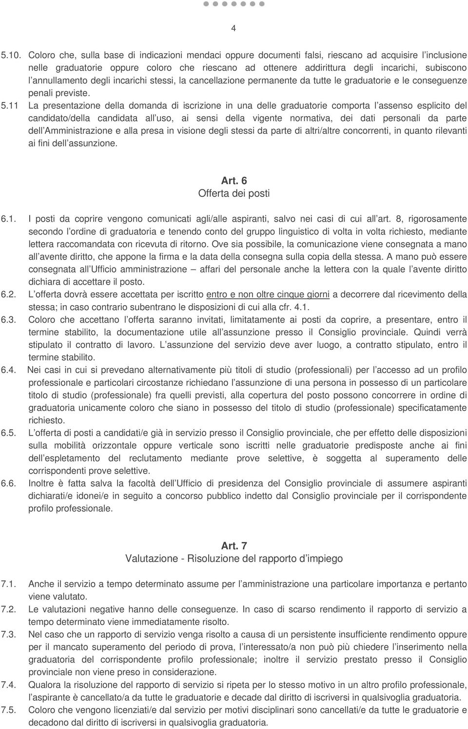 subiscono l annullamento degli incarichi stessi, la cancellazione permanente da tutte le graduatorie e le conseguenze penali previste. 5.