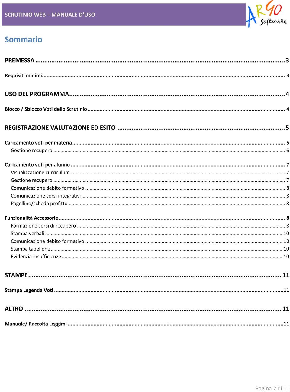 .. 7 Comunicazione debito formativo... 8 Comunicazione corsi integrativi... 8 Pagellino/scheda profitto... 8 Funzionalità Accessorie... 8 Formazione corsi di recupero.