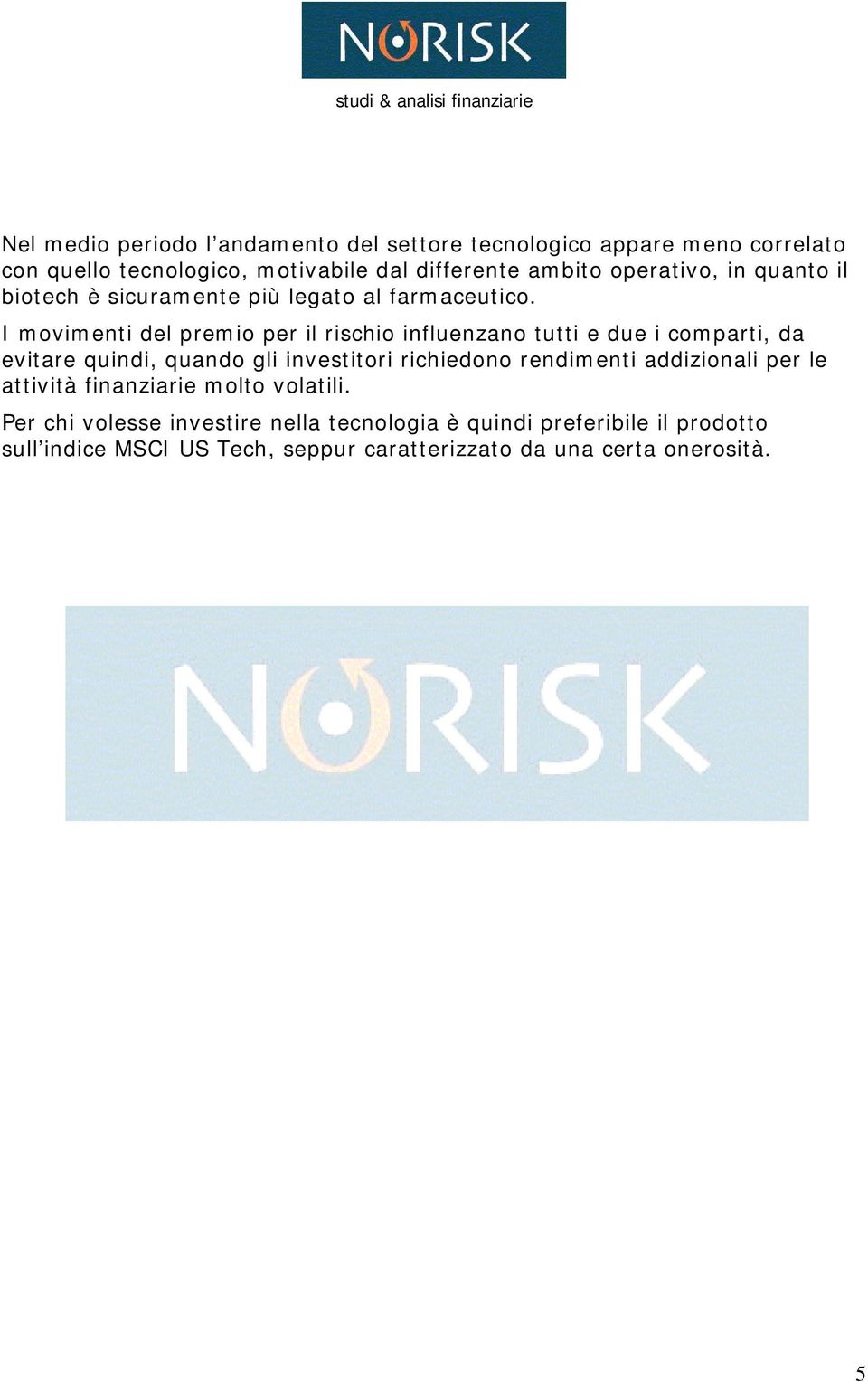 I movimenti del premio per il rischio influenzano tutti e due i comparti, da evitare quindi, quando gli investitori richiedono rendimenti