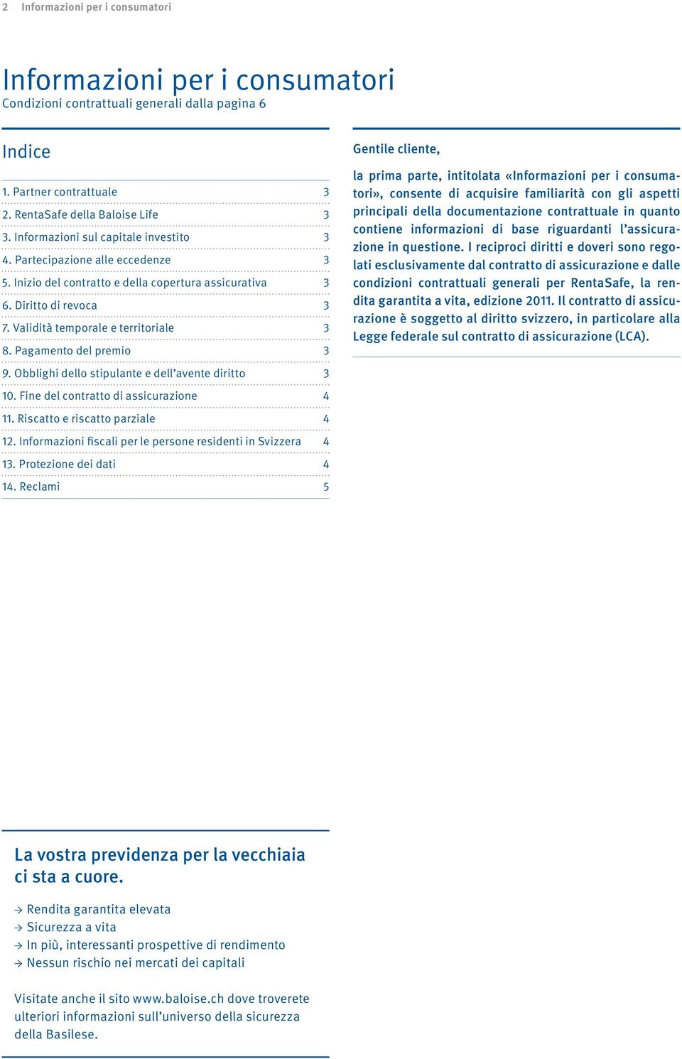 Pagamento del premio 3 9. Obblighi dello stipulante e dell avente diritto 3 10. Fine del contratto di assicurazione 4 11. Riscatto e riscatto parziale 4 12.