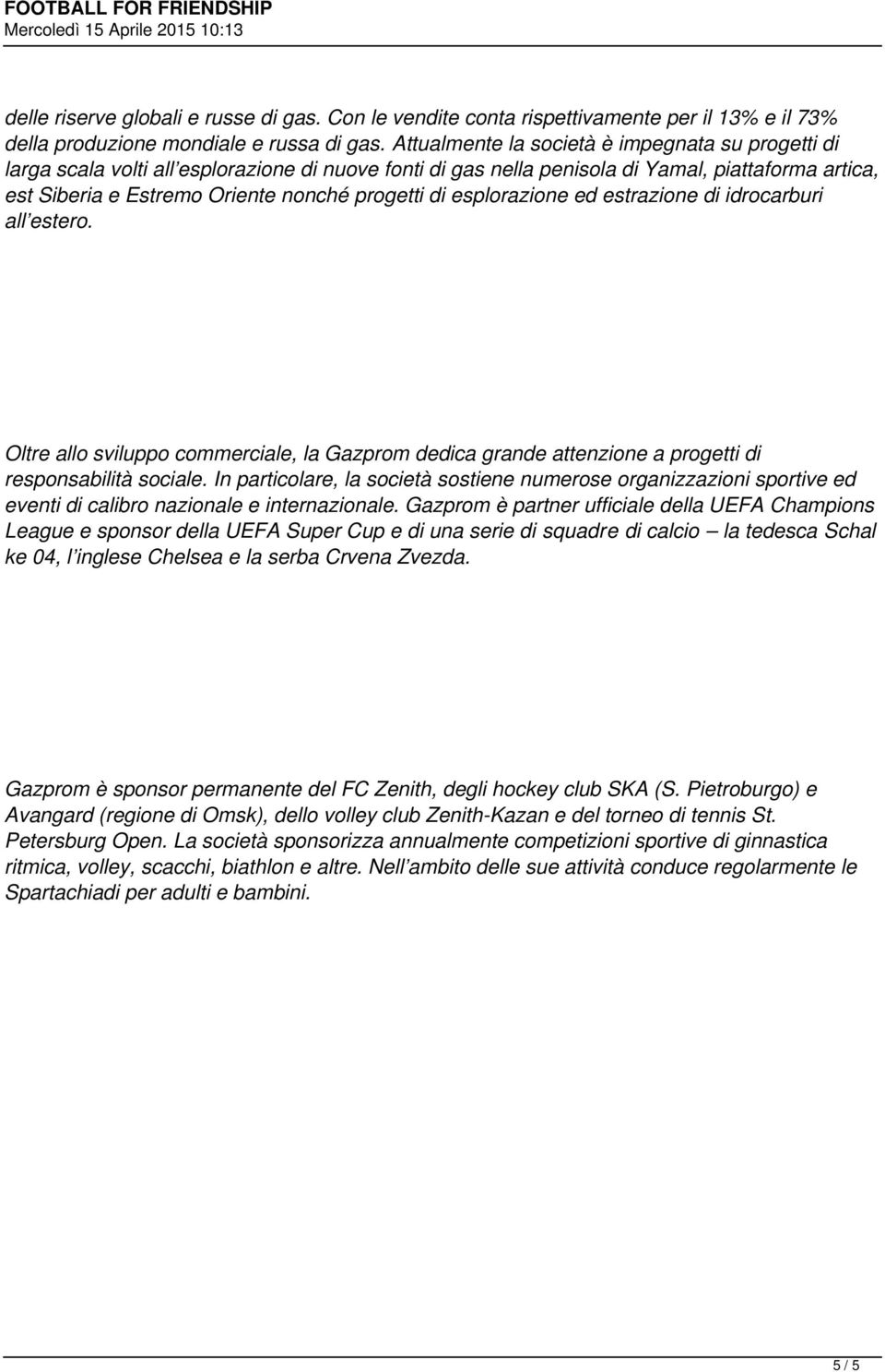 di esplorazione ed estrazione di idrocarburi all estero. Oltre allo sviluppo commerciale, la Gazprom dedica grande attenzione a progetti di responsabilità sociale.