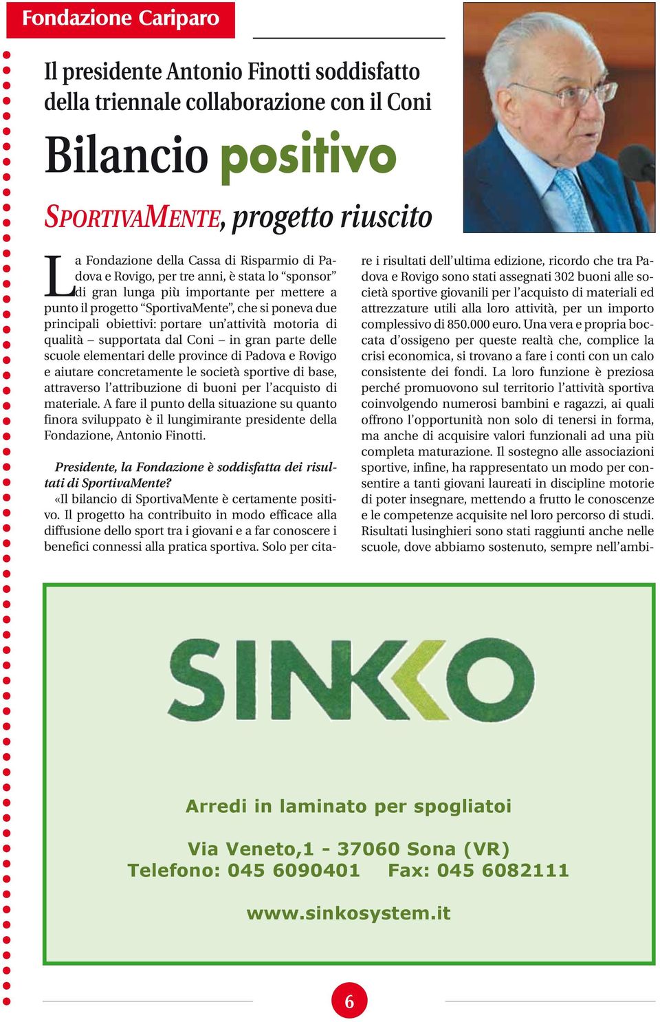 qualità supportata dal Coni in gran parte delle scuole elementari delle province di Padova e Rovigo e aiutare concretamente le società sportive di base, attraverso l attribuzione di buoni per l