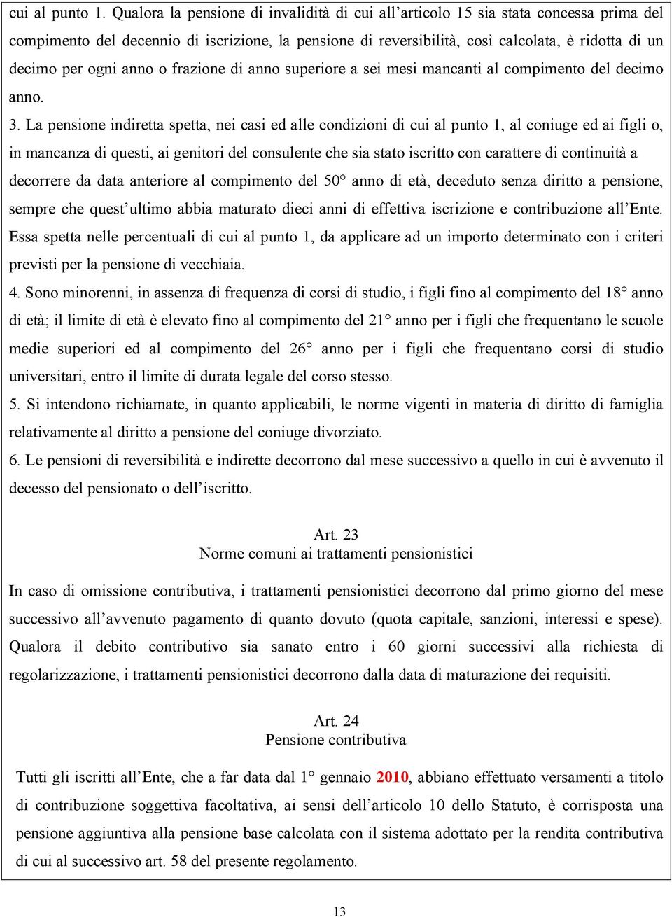 ogni anno o frazione di anno superiore a sei mesi mancanti al compimento del decimo anno. 3.