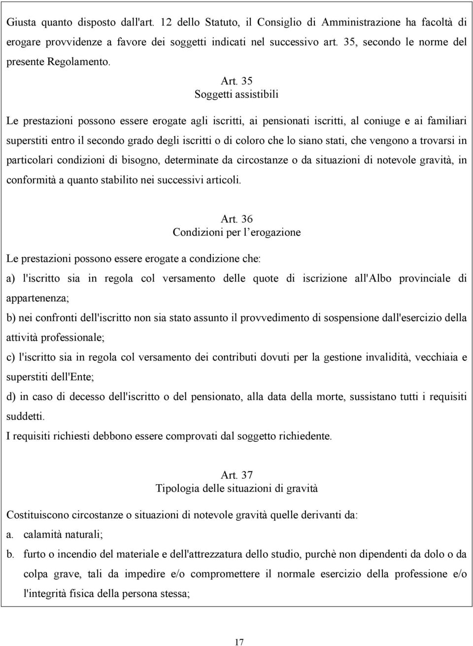 35 Soggetti assistibili Le prestazioni possono essere erogate agli iscritti, ai pensionati iscritti, al coniuge e ai familiari superstiti entro il secondo grado degli iscritti o di coloro che lo