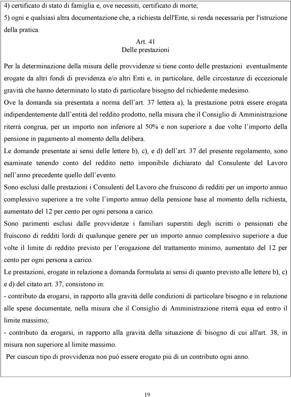 delle circostanze di eccezionale gravità che hanno determinato lo stato di particolare bisogno del richiedente medesimo. Ove la domanda sia presentata a norma dell art.