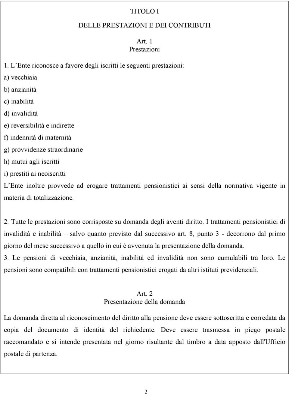 straordinarie h) mutui agli iscritti i) prestiti ai neoiscritti L Ente inoltre provvede ad erogare trattamenti pensionistici ai sensi della normativa vigente in materia di totalizzazione. 2.