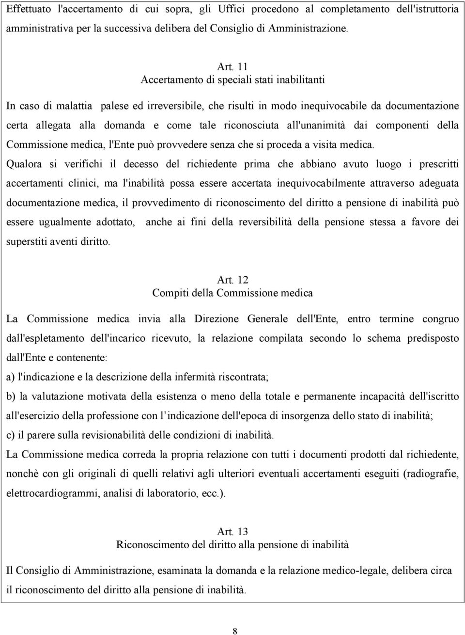 all'unanimità dai componenti della Commissione medica, l'ente può provvedere senza che si proceda a visita medica.