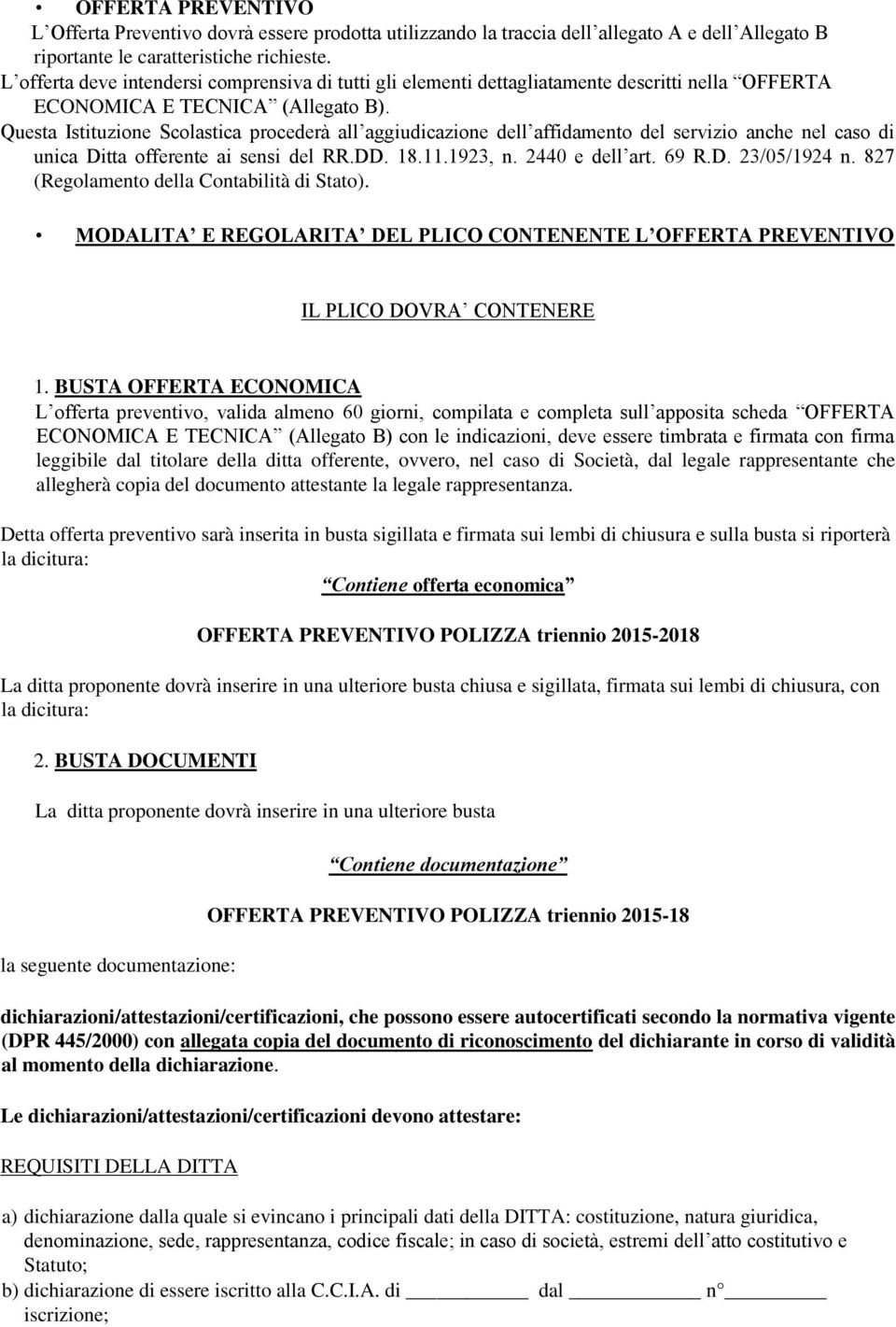 Questa Istituzione Scolastica procederà all aggiudicazione dell affidamento del servizio anche nel caso di unica Ditta offerente ai sensi del RR.DD. 18.11.1923, n. 2440 e dell art. 69 R.D. 23/05/1924 n.