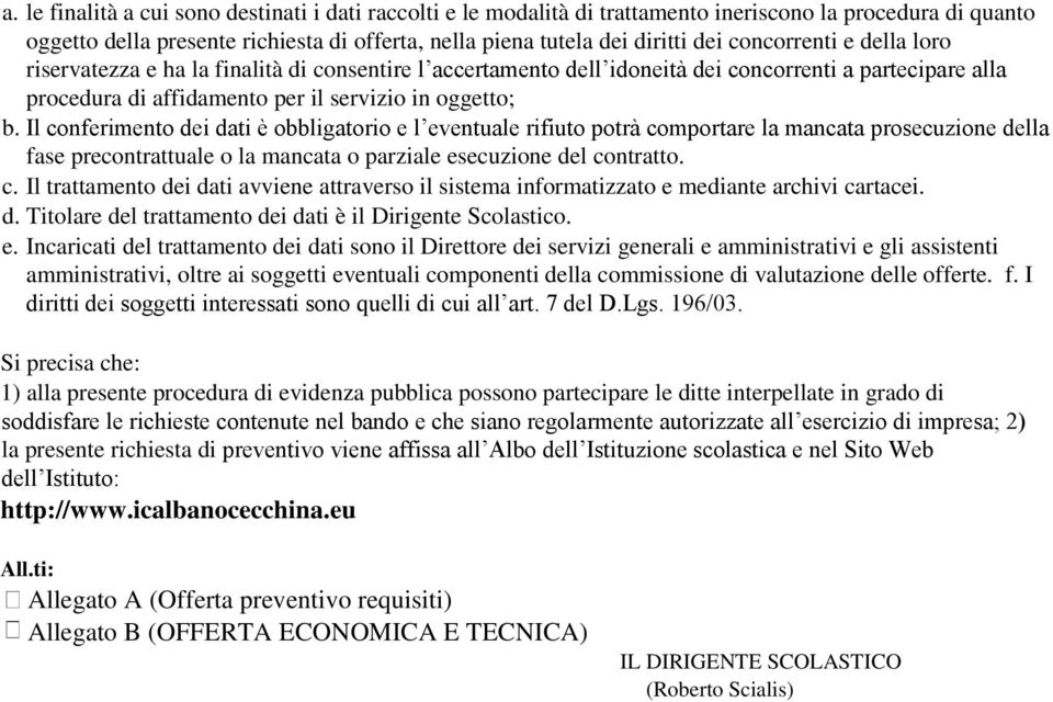 Il conferimento dei dati è obbligatorio e l eventuale rifiuto potrà comportare la mancata prosecuzione della fase precontrattuale o la mancata o parziale esecuzione del contratto. c. Il trattamento dei dati avviene attraverso il sistema informatizzato e mediante archivi cartacei.