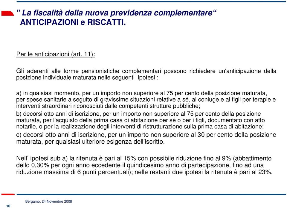 superiore al 75 per cento della posizione maturata, per spese sanitarie a seguito di gravissime situazioni relative a sé, al coniuge e ai figli per terapie e interventi straordinari riconosciuti