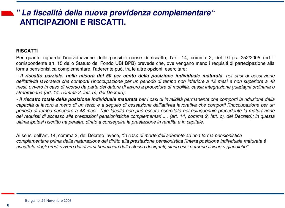 15 dello Statuto del Fondo UBI BPB) prevede che, ove vengano meno i requisiti di partecipazione alla forma pensionistica complementare, l aderente può, tra le altre opzioni, esercitare: - il riscatto