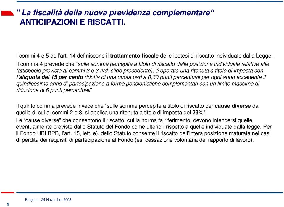 slide precedente), é operata una ritenuta a titolo di imposta con l'aliquota del 15 per cento ridotta di una quota pari a 0,30 punti percentuali per ogni anno eccedente il quindicesimo anno di