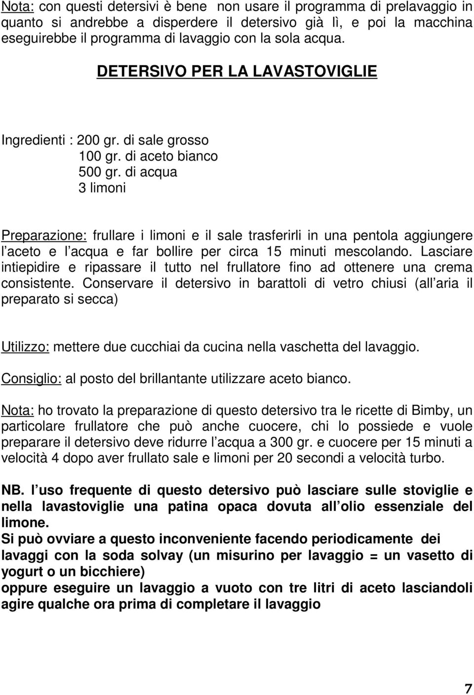 di acqua 3 limoni Preparazione: frullare i limoni e il sale trasferirli in una pentola aggiungere l aceto e l acqua e far bollire per circa 15 minuti mescolando.