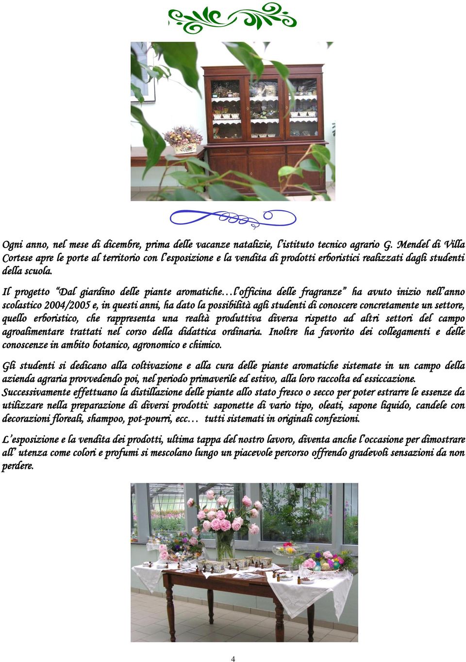 Il progetto Dal giardino delle piante aromatiche l officina delle fragranze ha avuto inizio nell anno scolastico 2004/2005 e, in questi anni, ha dato la possibilità agli studenti di conoscere