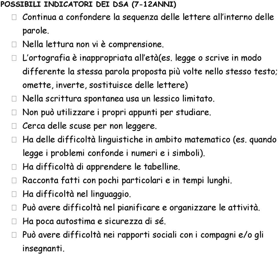 Non può utilizzare i propri appunti per studiare. Cerca delle scuse per non leggere. Ha delle difficoltà linguistiche in ambito matematico (es. quando legge i problemi confonde i numeri e i simboli).