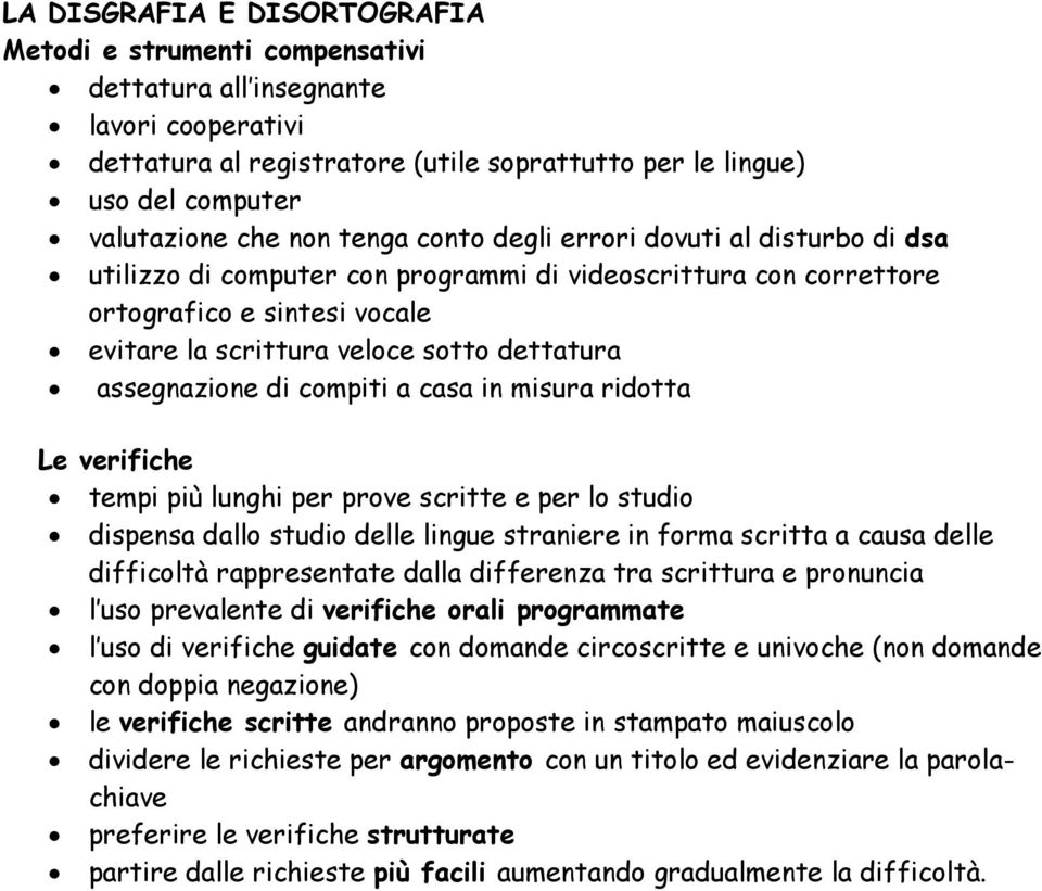 assegnazione di compiti a casa in misura ridotta Le verifiche tempi più lunghi per prove scritte e per lo studio dispensa dallo studio delle lingue straniere in forma scritta a causa delle difficoltà