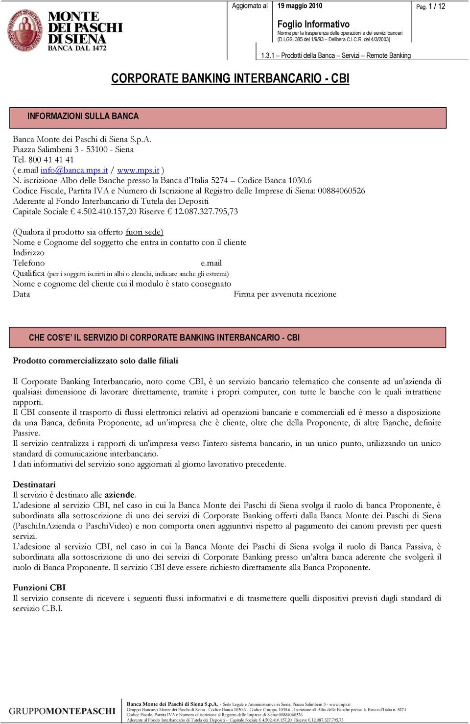 6 Codice Fiscale, Partita IVA e Numero di Iscrizione al Registro delle Imprese di Siena: 00884060526 Aderente al Fondo Interbancario di Tutela dei Depositi Capitale Sociale 4.502.410.15,20 Riserve 12.