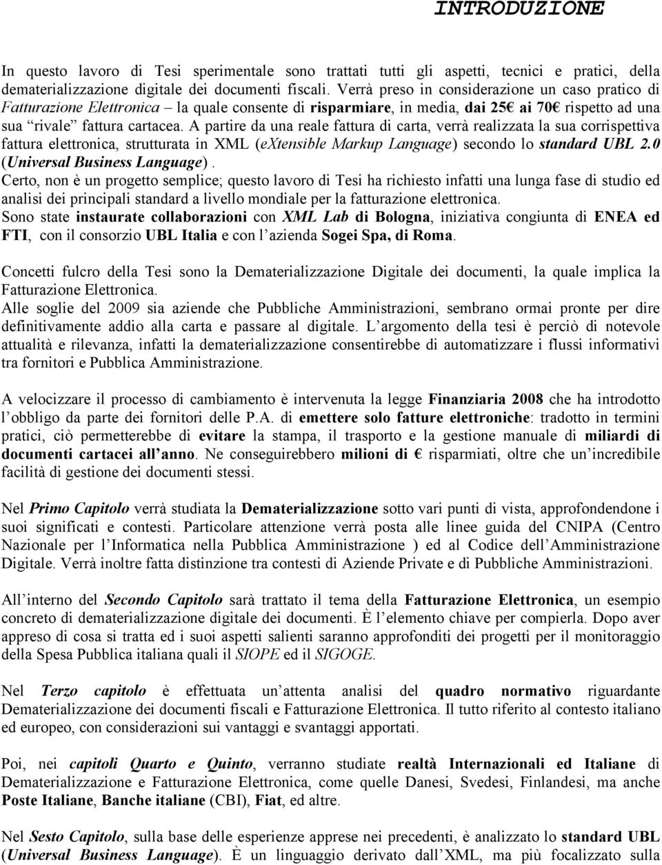 A partire da una reale fattura di carta, verrà realizzata la sua corrispettiva fattura elettronica, strutturata in XML (extensible Markup Language) secondo lo standard UBL 2.