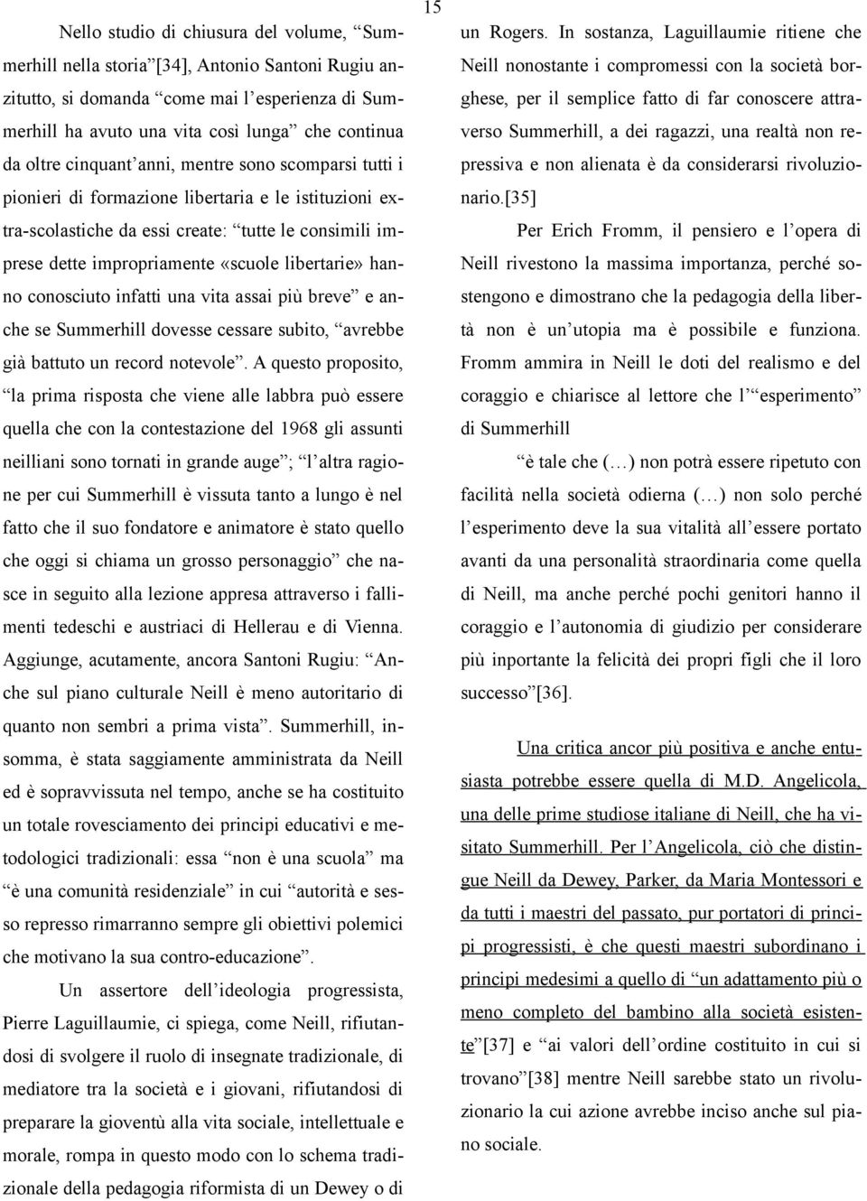 hanno conosciuto infatti una vita assai più breve e anche se Summerhill dovesse cessare subito, avrebbe già battuto un record notevole.