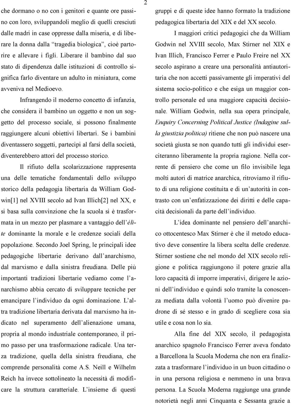 Infrangendo il moderno concetto di infanzia, che considera il bambino un oggetto e non un soggetto del processo sociale, si possono finalmente raggiungere alcuni obiettivi libertari.