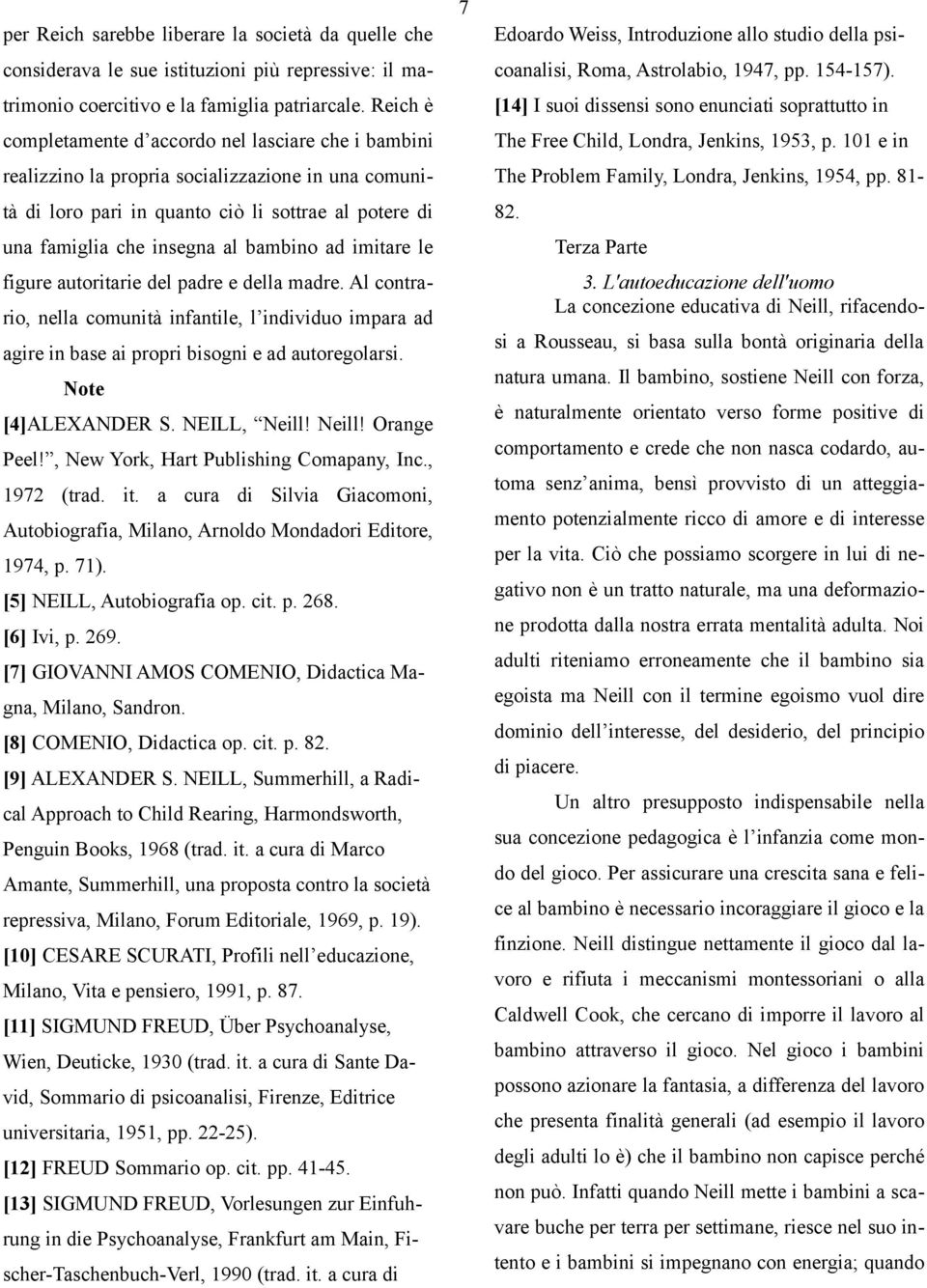 ad imitare le figure autoritarie del padre e della madre. Al contrario, nella comunità infantile, l individuo impara ad agire in base ai propri bisogni e ad autoregolarsi. Note [4]ALEXANDER S.